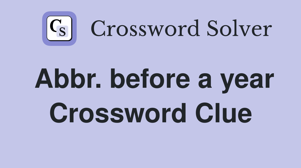 Abbr. before a year Crossword Clue Answers Crossword Solver